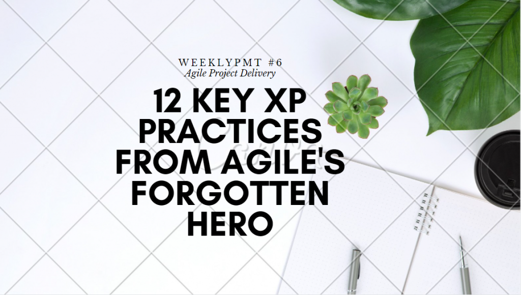 12 Key XP Practices from Agile's Forgotten Hero