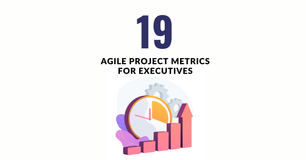 19 Agile Project Metrics for Executives