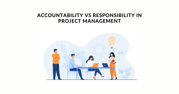 Accountability vs Responsibility In Project Management