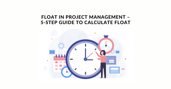 Float In Project Management – 5 Step Guide To Calculate Float