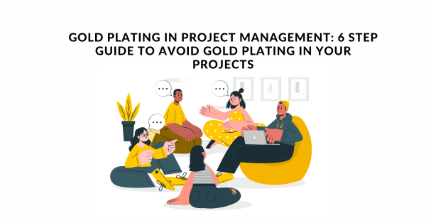 Gold Plating in Project Management 6 Step Guide To Avoid Gold Plating In Your Projects