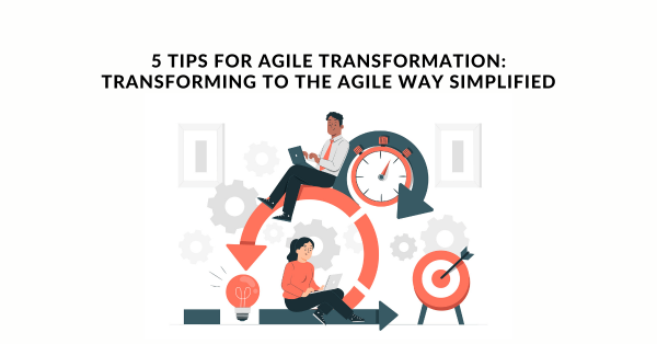 5 Tips for Agile Transformation Transforming to the Agile Way Simplified