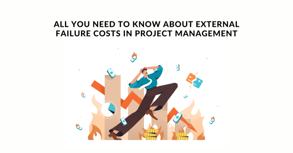 All You Need To Know About External Failure Costs In Project Management