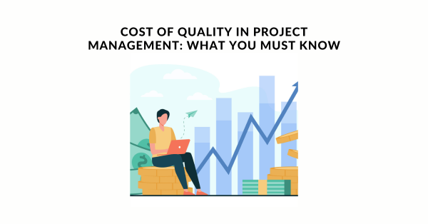 Cost of Quality in Project Management What You Must Know