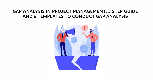 Gap Analysis In Project Management 5 Step Guide And 6 Templates To Conduct Gap Analysis