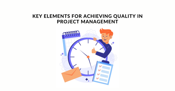 Key Elements For Achieving Quality In Project Management