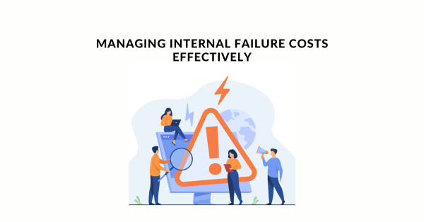 Managing Internal Failure Costs Effectively