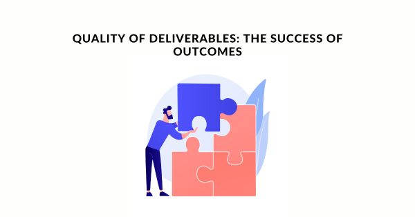 Quality of Deliverables The Success Of Outcomes