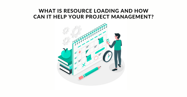 What Is Resource Loading And How Can It Help Your Project Management