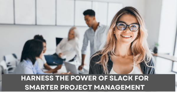 Harness the Power of Slack for Smarter Project Management