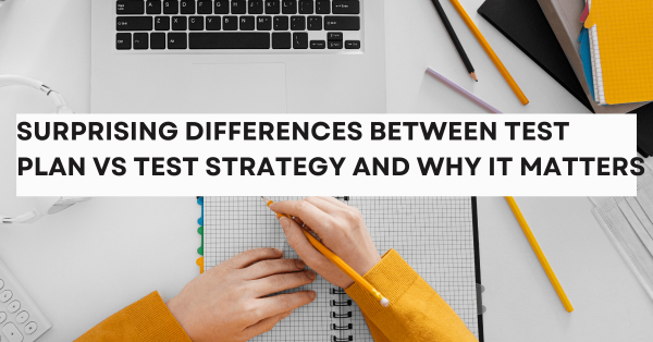 Surprising Differences Between Test Plan Vs Test Strategy and Why It Matters