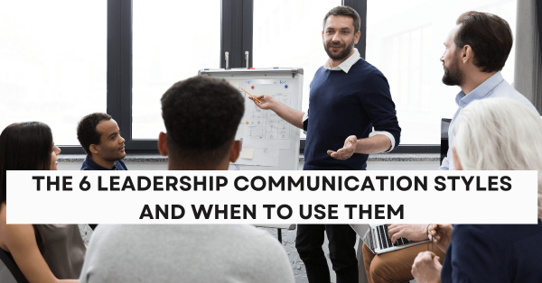 The 6 Leadership Communication Styles and When to Use Them