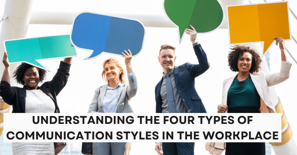 Understanding the Four Types of Communication Styles in the Workplace