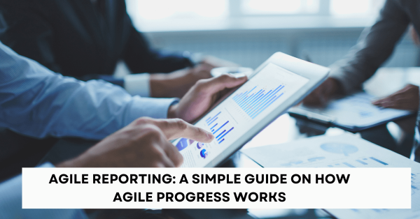 Agile Reporting A simple guide on how Agile progress works